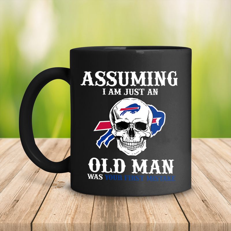 Buffalo Bills Assuming I Am Just An Old Man Was Your First Mistake Mug front